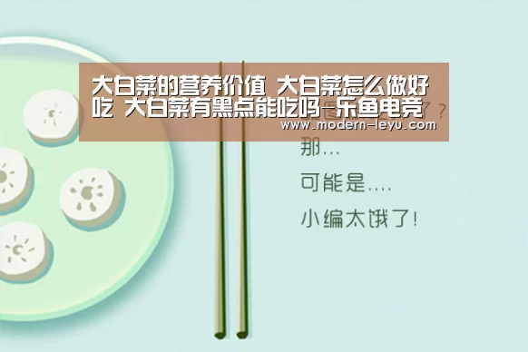 大白菜的营养价值 大白菜怎么做好吃 大白菜有黑点能吃吗-乐鱼电竞平台