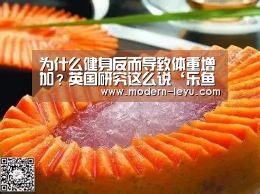 为什么健身反而导致体重增加？英国研究这么说‘乐鱼电竞leyu’